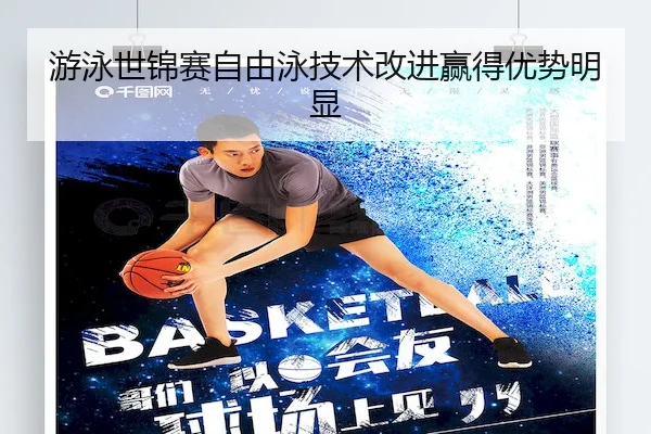 游泳世锦赛自由泳技术改进赢得优势明显